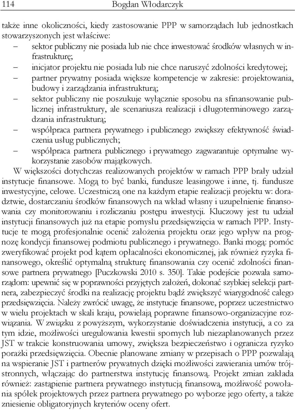 infrastrukturą; sektor publiczny nie poszukuje wyłącznie sposobu na sfinansowanie publicznej infrastruktury, ale scenariusza realizacji i długoterminowego zarządzania infrastrukturą; współpraca