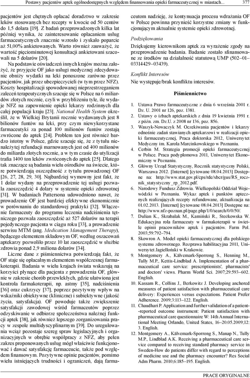 Z badań przeprowadzonych kilka lat później wynika, że zainteresowanie opłacaniem usług farmaceutycznych znacznie wzrosło i zyskało poparcie aż 51,00% ankietowanych.