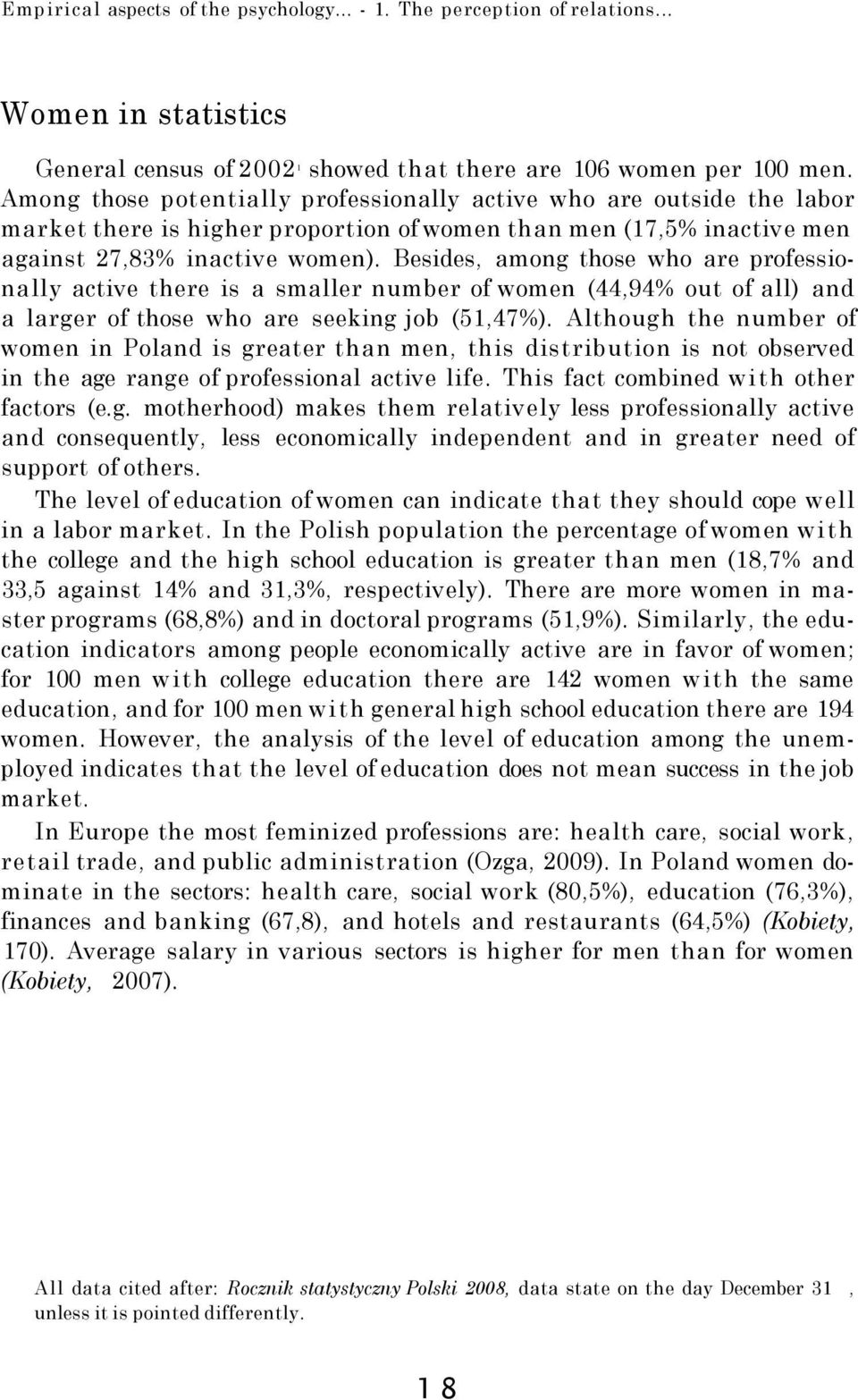 Besides, among those who are professionally active there is a smaller number of women (44,94% out of all) and a larger of those who are seeking job (51,47%).