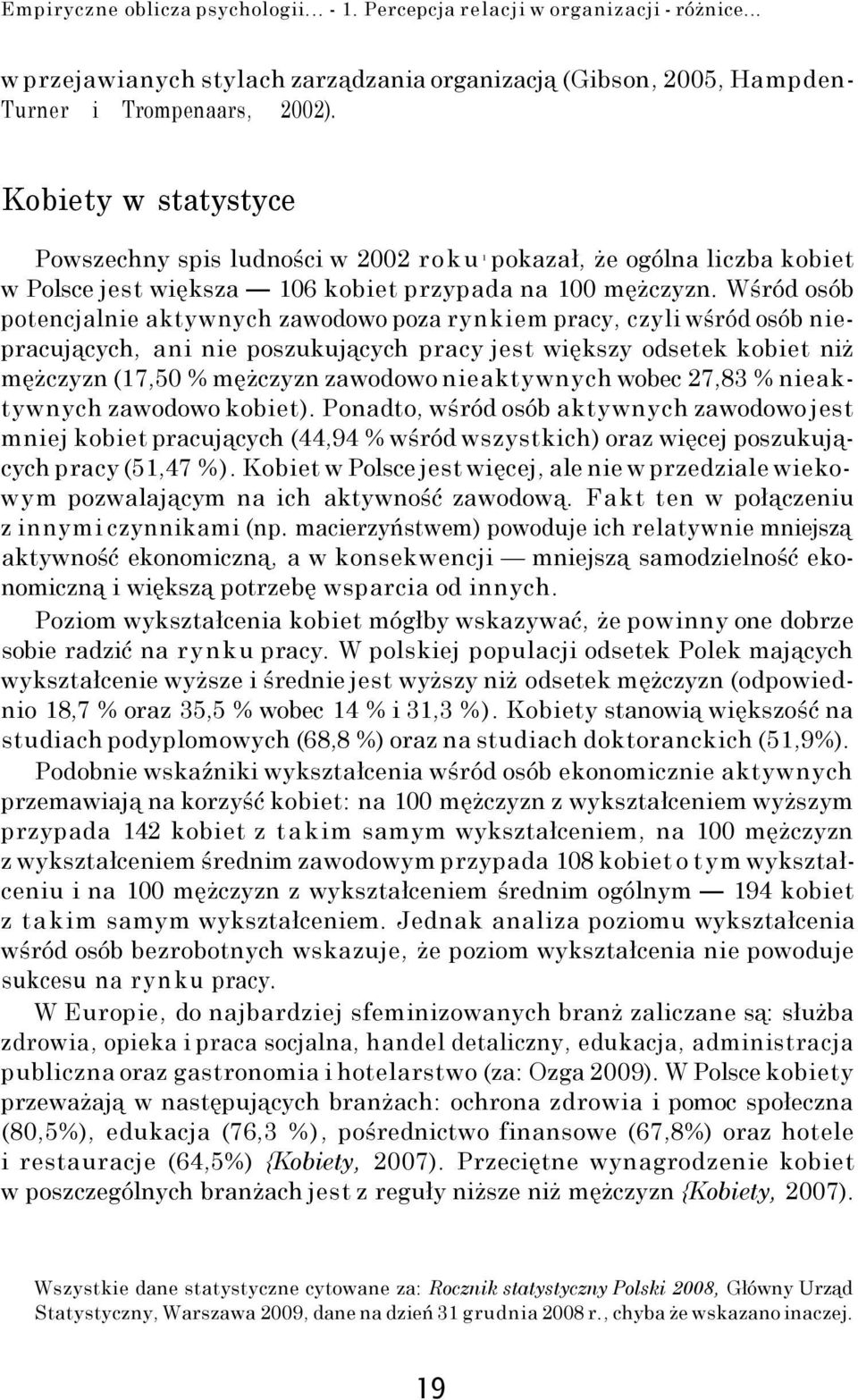 Wśród osób potencjalnie aktywnych zawodowo poza rynkiem pracy, czyli wśród osób niepracujących, ani nie poszukujących pracy jest większy odsetek kobiet niż mężczyzn (17,50 % mężczyzn zawodowo