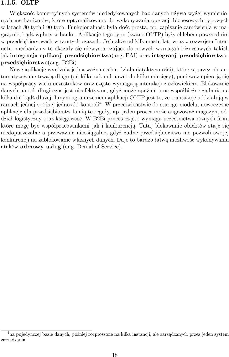 Funkcjonalno± byªa do± prosta, np. zapisanie zamówienia w magazynie, b d¹ wpªaty w banku. Aplikacje tego typu (zwane OLTP) byªy chlebem powszednim w przedsi biorstwach w tamtych czasach.