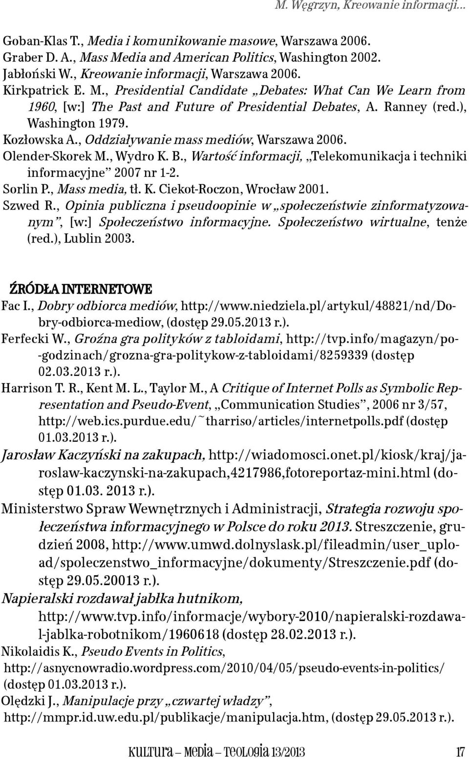 ), Washington 1979. Kozłowska A., Oddziaływanie mass mediów, Warszawa 2006. Olender-Skorek M., Wydro K. B., Wartość informacji, Telekomunikacja i techniki informacyjne 2007 nr 1-2. Sorlin P.