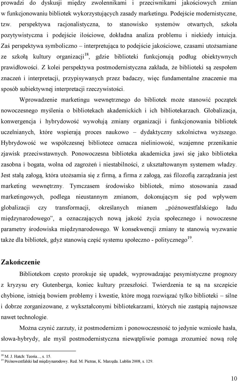 Zaś perspektywa symboliczno interpretująca to podejście jakościowe, czasami utożsamiane ze szkołą kultury organizacji 18, gdzie biblioteki funkcjonują podług obiektywnych prawidłowości.