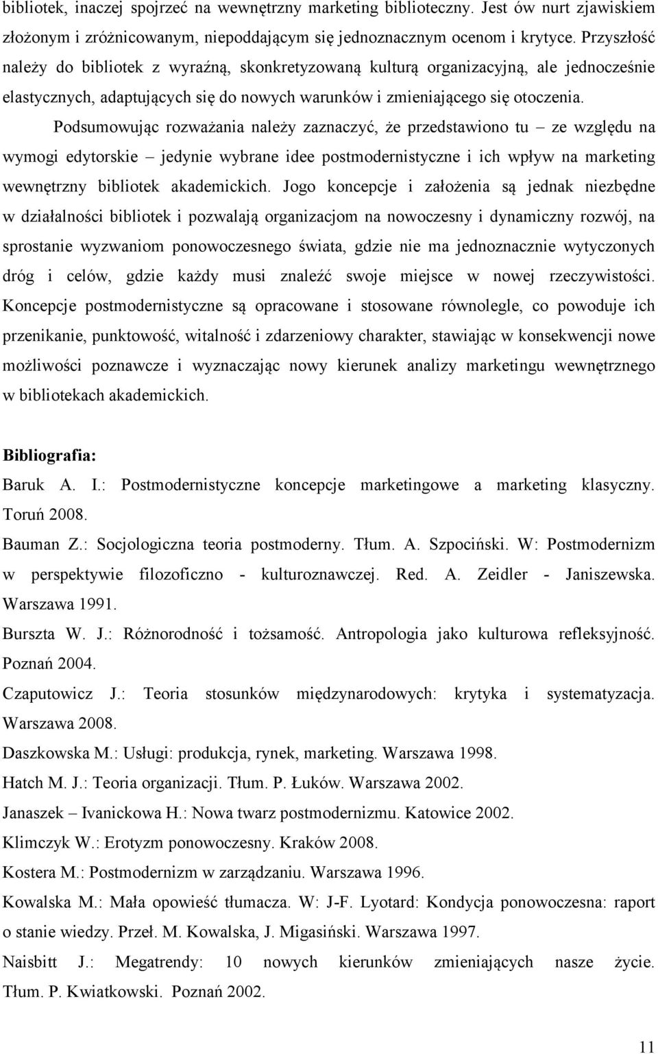 Podsumowując rozważania należy zaznaczyć, że przedstawiono tu ze względu na wymogi edytorskie jedynie wybrane idee postmodernistyczne i ich wpływ na marketing wewnętrzny bibliotek akademickich.