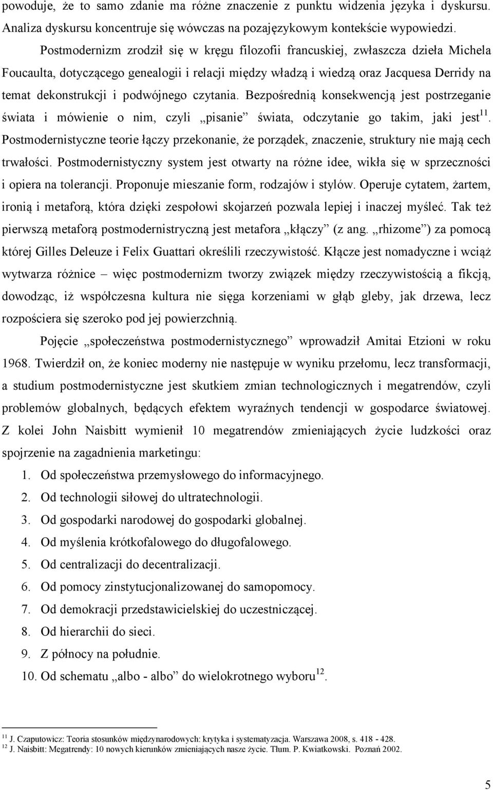 podwójnego czytania. Bezpośrednią konsekwencją jest postrzeganie świata i mówienie o nim, czyli pisanie świata, odczytanie go takim, jaki jest 11.