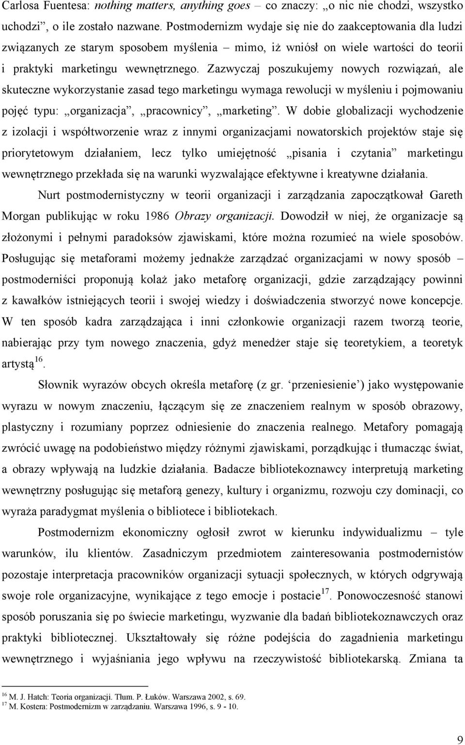 Zazwyczaj poszukujemy nowych rozwiązań, ale skuteczne wykorzystanie zasad tego marketingu wymaga rewolucji w myśleniu i pojmowaniu pojęć typu: organizacja, pracownicy, marketing.