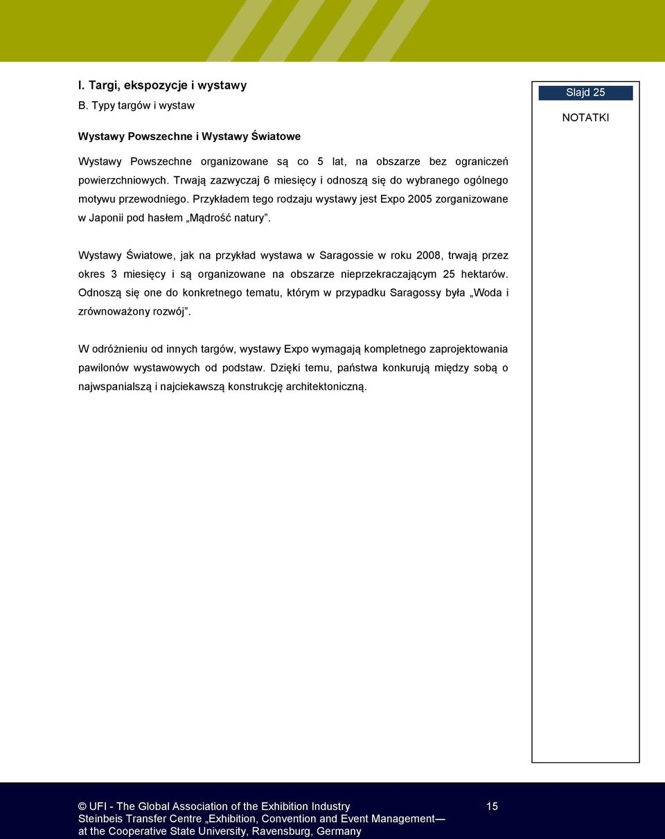 Wystawy Światowe, jak na przykład wystawa w Saragossie w roku 2008, trwają przez okres 3 miesięcy i są organizowane na obszarze nieprzekraczającym 25 hektarów.