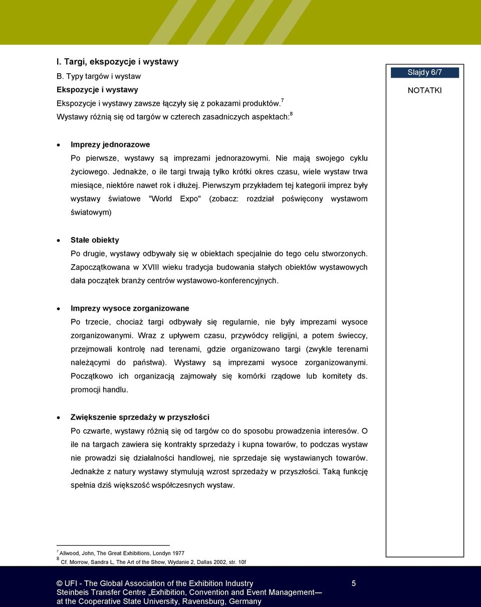 Jednakże, o ile targi trwają tylko krótki okres czasu, wiele wystaw trwa miesiące, niektóre nawet rok i dłużej.