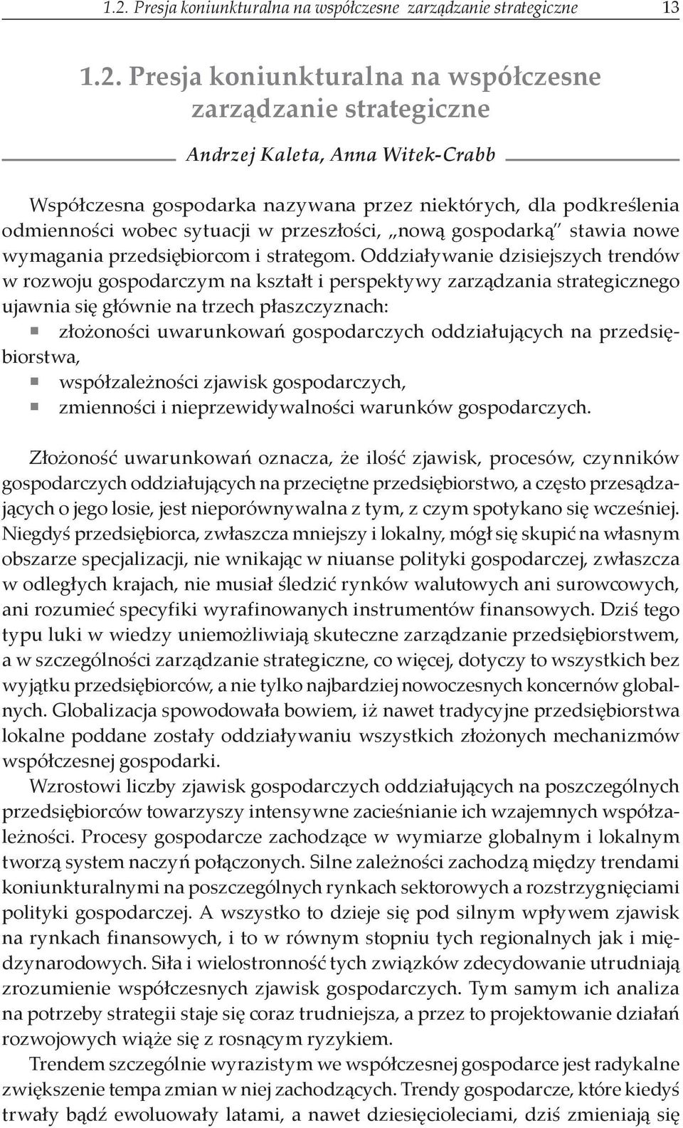 Oddziaływanie dzisiejszych trendów w rozwoju gospodarczym na kształt i perspektywy zarządzania strategicznego ujawnia się głównie na trzech płaszczyznach: złożoności uwarunkowań gospodarczych