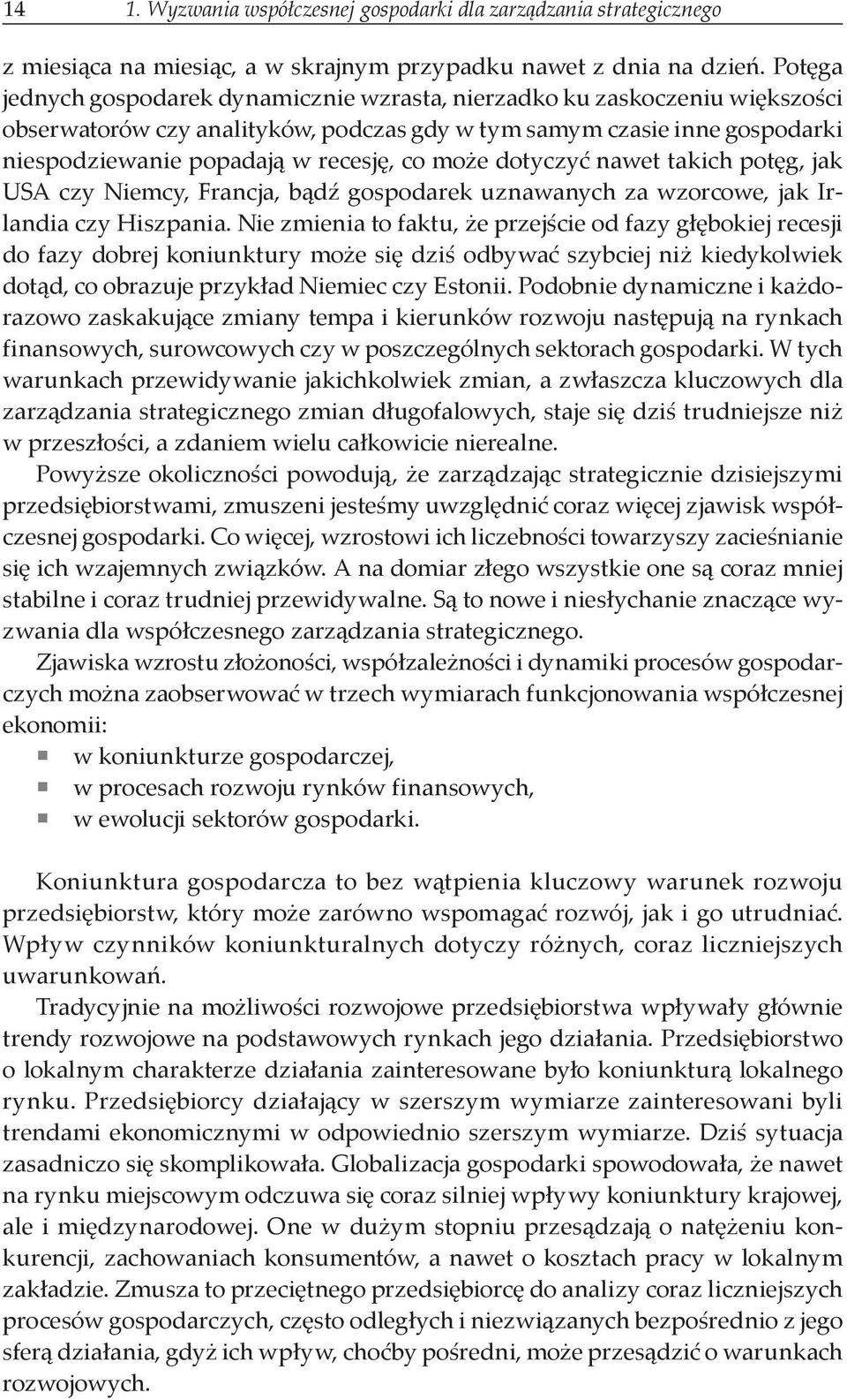 może dotyczyć nawet takich potęg, jak USA czy Niemcy, Francja, bądź gospodarek uznawanych za wzorcowe, jak Irlandia czy Hiszpania.