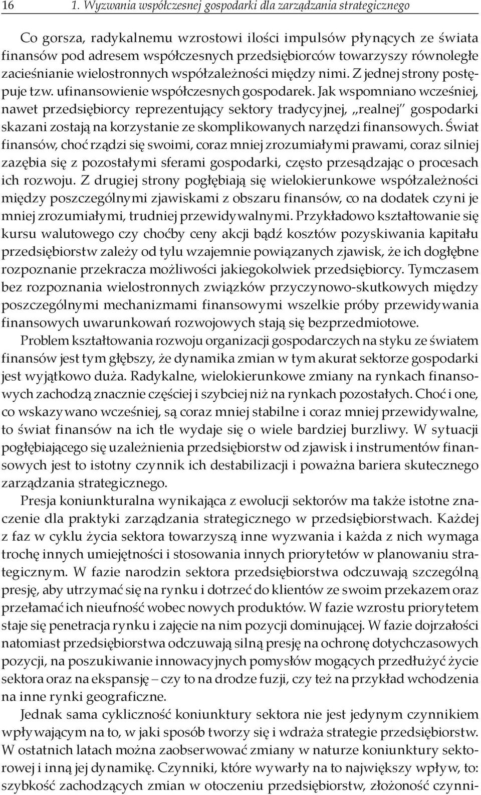 Jak wspomniano wcześniej, nawet przedsiębiorcy reprezentujący sektory tradycyjnej, realnej gospodarki skazani zostają na korzystanie ze skomplikowanych narzędzi finansowych.