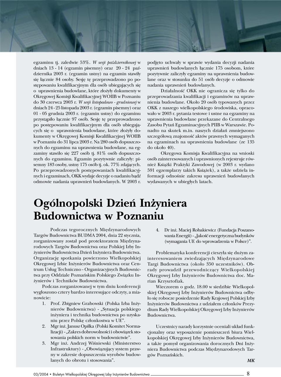 Sesjê tê przeprowadzono po postêpowaniu kwalifikacyjnym dla osób ubiegaj¹cych siê o uprawnienia budowlane, które z³o y³y dokumenty w Okrêgowej Komisji Kwalifikacyjnej WOIIB w Poznaniu do 30 czerwca