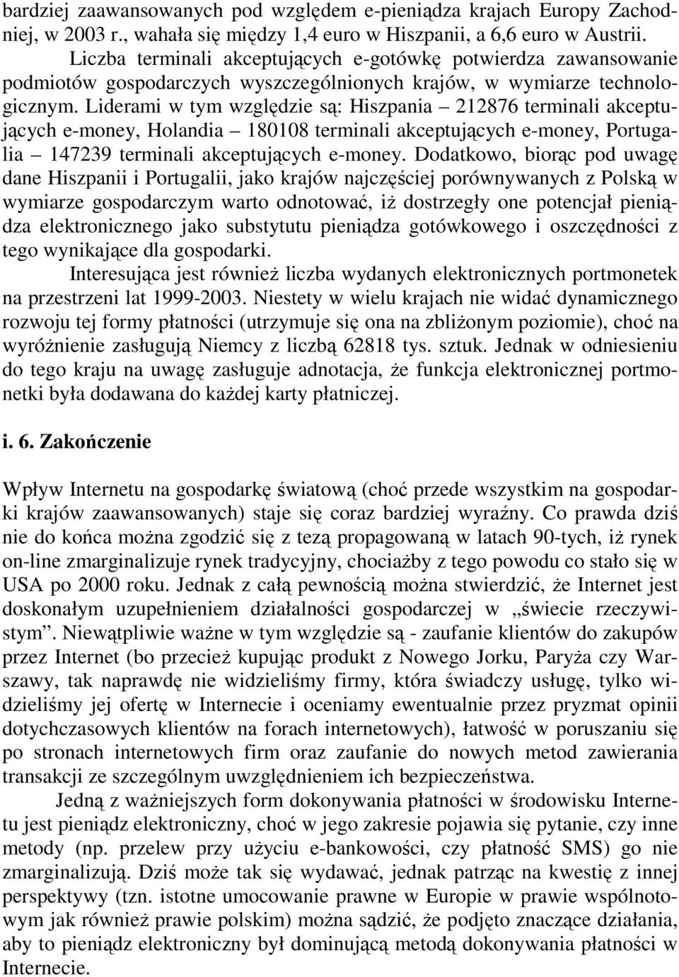 Liderami w tym względzie są: Hiszpania 212876 terminali akceptujących e-money, Holandia 180108 terminali akceptujących e-money, Portugalia 147239 terminali akceptujących e-money.