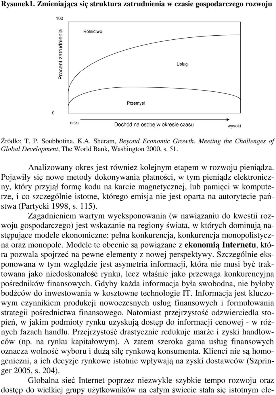 Pojawiły się nowe metody dokonywania płatności, w tym pieniądz elektroniczny, który przyjął formę kodu na karcie magnetycznej, lub pamięci w komputerze, i co szczególnie istotne, którego emisja nie