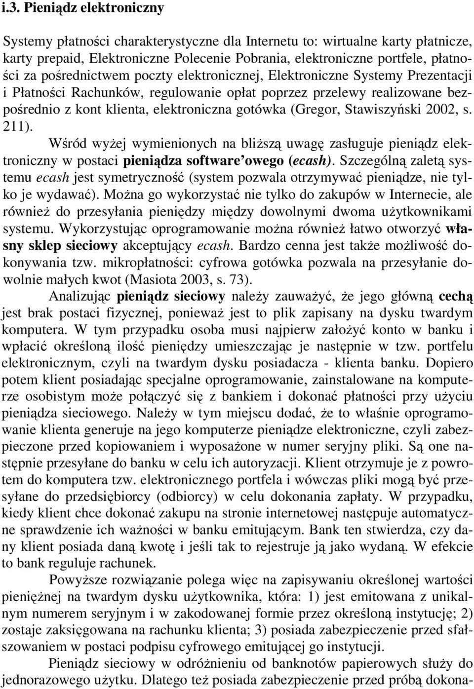 (Gregor, Stawiszyński 2002, s. 211). Wśród wyŝej wymienionych na bliŝszą uwagę zasługuje pieniądz elektroniczny w postaci pieniądza software owego (ecash).