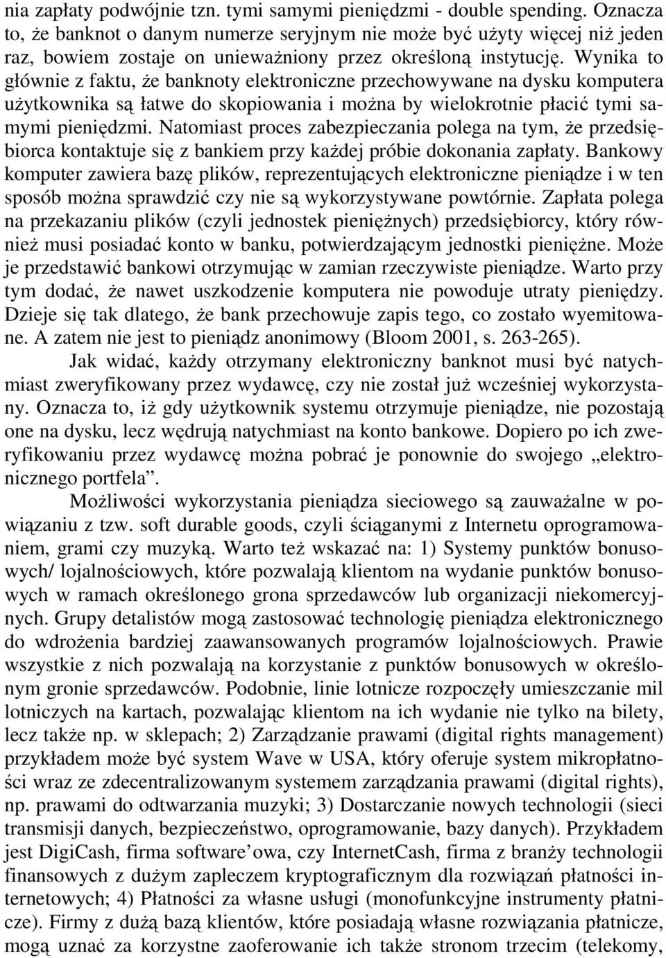 Wynika to głównie z faktu, Ŝe banknoty elektroniczne przechowywane na dysku komputera uŝytkownika są łatwe do skopiowania i moŝna by wielokrotnie płacić tymi samymi pieniędzmi.