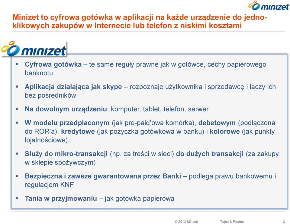 (jak pre-paid owa komórka), debetowym (podłączona do ROR a), kredytowe (jak pożyczka gotówkowa w banku) i kolorowe (jak punkty lojalnościowe). Służy do mikro-transakcji (np.