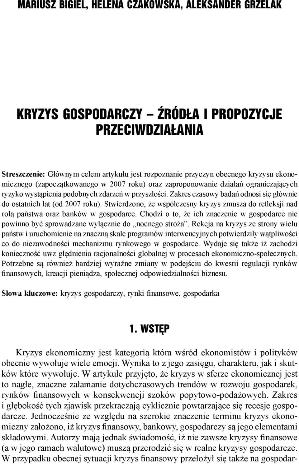 Zakres czasowy badań odnosi się głównie do ostatnich lat (od 2007 roku). Stwierdzono, że współczesny kryzys zmusza do refleksji nad rolą państwa oraz banków w gospodarce.