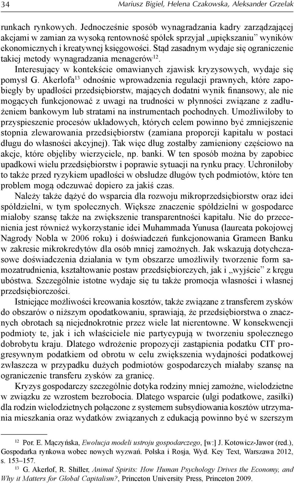 Stąd zasadnym wydaje się ograniczenie takiej metody wynagradzania menagerów 12. Interesujący w kontekście omawianych zjawisk kryzysowych, wydaje się pomysł G.