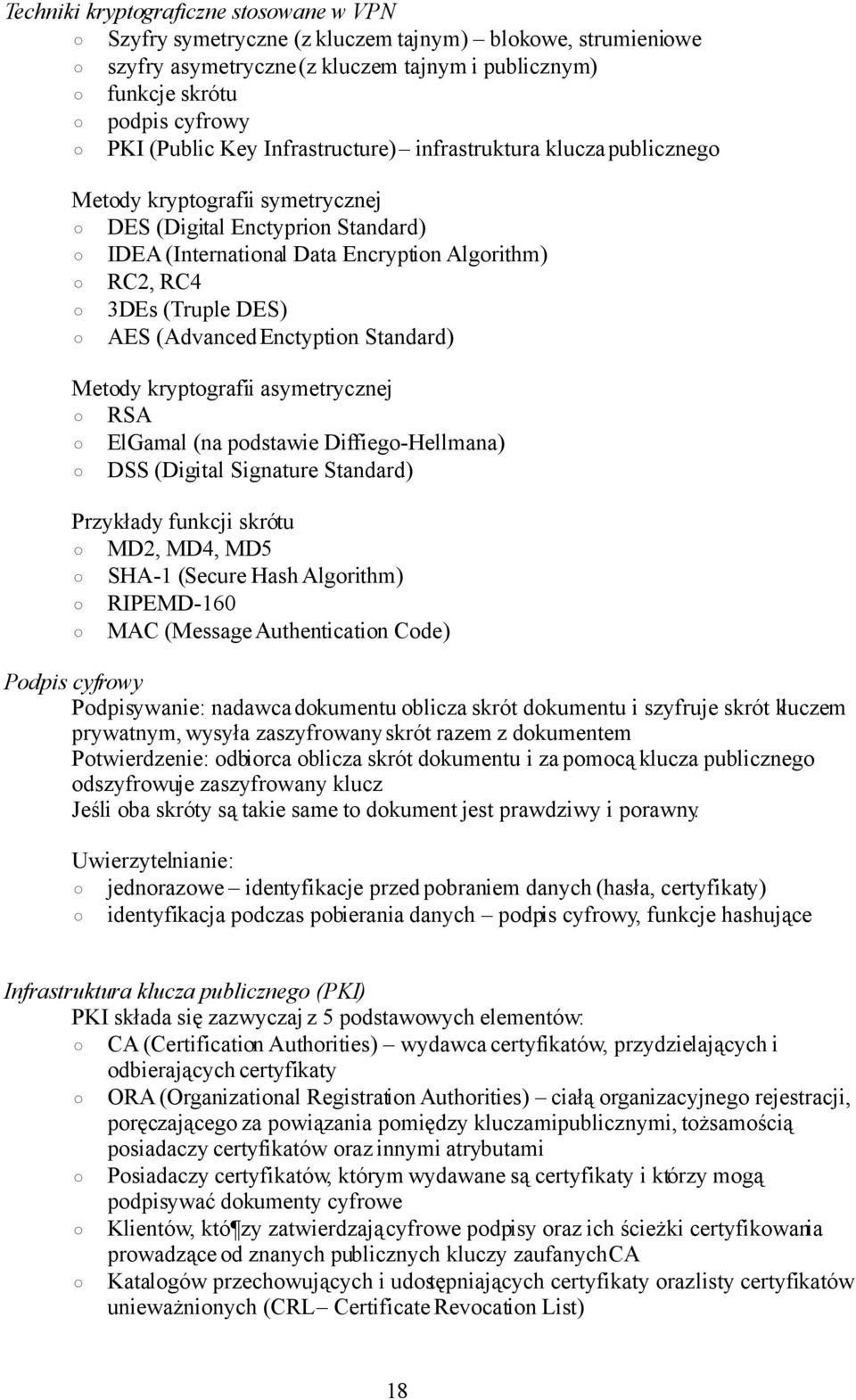 (Advanced Enctyption Standard) Metody kryptografii asymetrycznej RSA ElGamal (na podstawie Diffiego-Hellmana) DSS (Digital Signature Standard) Przykłady funkcji skrótu MD2, MD4, MD5 SHA-1 (Secure