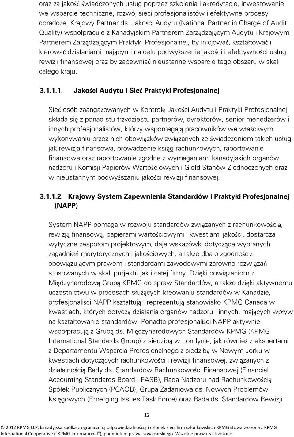 kształtować i kierować działaniami mającymi na celu podwyższenie jakości i efektywności usług rewizji finansowej oraz by zapewniać nieustanne wsparcie tego obszaru w skali całego kraju. 3.1.