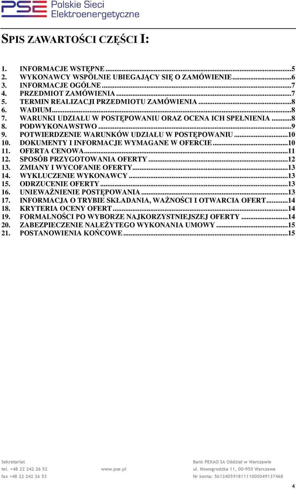 .. 10 10. DOKUMENTY I INFORMACJE WYMAGANE W OFERCIE... 10 11. OFERTA CENOWA... 11 12. SPOSÓB PRZYGOTOWANIA OFERTY... 12 13. ZMIANY I WYCOFANIE OFERTY... 13 14. WYKLUCZENIE WYKONAWCY... 13 15.