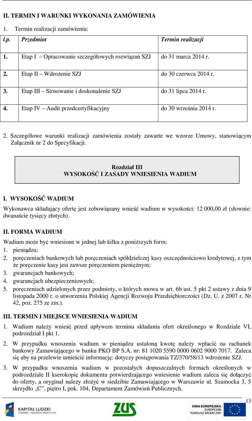 Rozdział III WYSOKOŚĆ I ZASADY WNIESIENIA WADIUM I. WYSOKOŚĆ WADIUM Wykonawca składający ofertę jest zobowiązany wnieść wadium w wysokości: 12 000,00 zł (słownie: dwanaście tysięcy złotych). II. FORMA WADIUM Wadium może być wniesione w jednej lub kilku z poniższych form: 1.