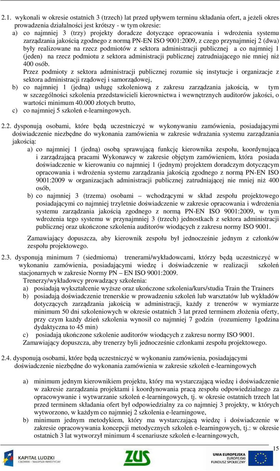 publicznej a co najmniej 1 (jeden) na rzecz podmiotu z sektora administracji publicznej zatrudniającego nie mniej niż 400 osób.