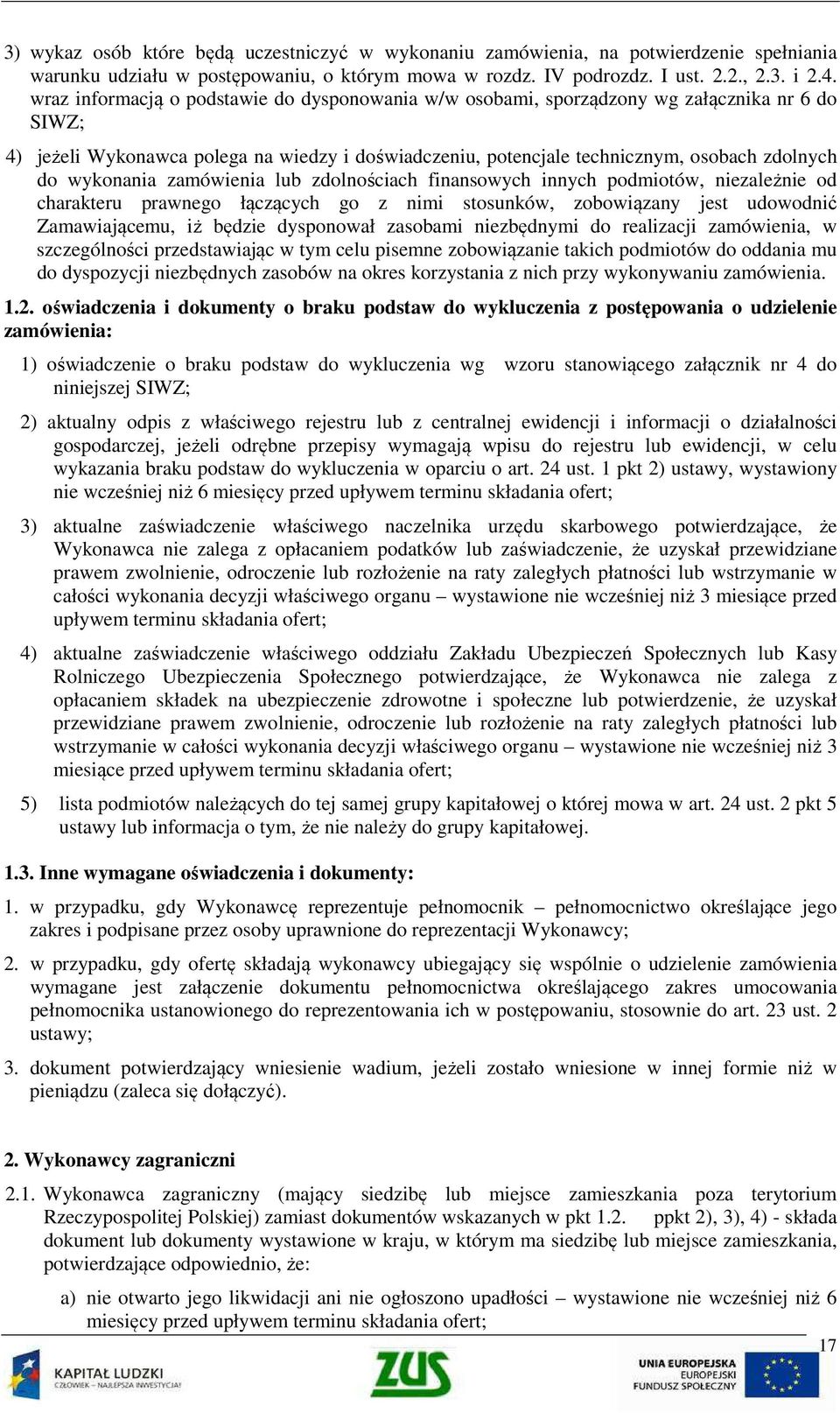 wykonania zamówienia lub zdolnościach finansowych innych podmiotów, niezależnie od charakteru prawnego łączących go z nimi stosunków, zobowiązany jest udowodnić Zamawiającemu, iż będzie dysponował