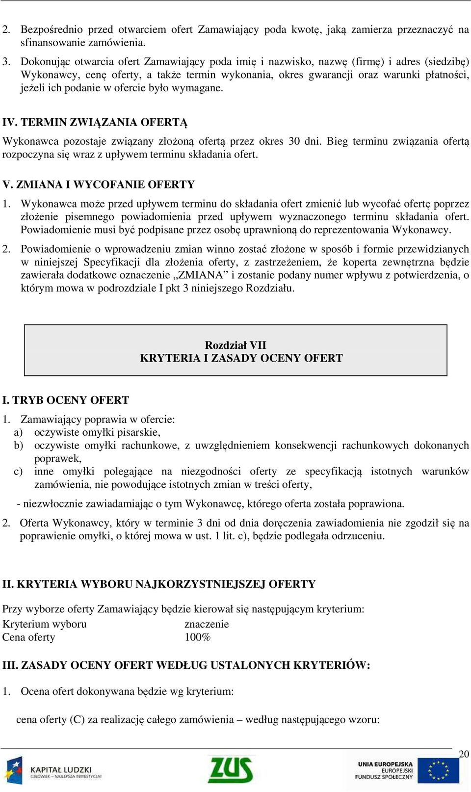 podanie w ofercie było wymagane. IV. TERMIN ZWIĄZANIA OFERTĄ Wykonawca pozostaje związany złożoną ofertą przez okres 30 dni.