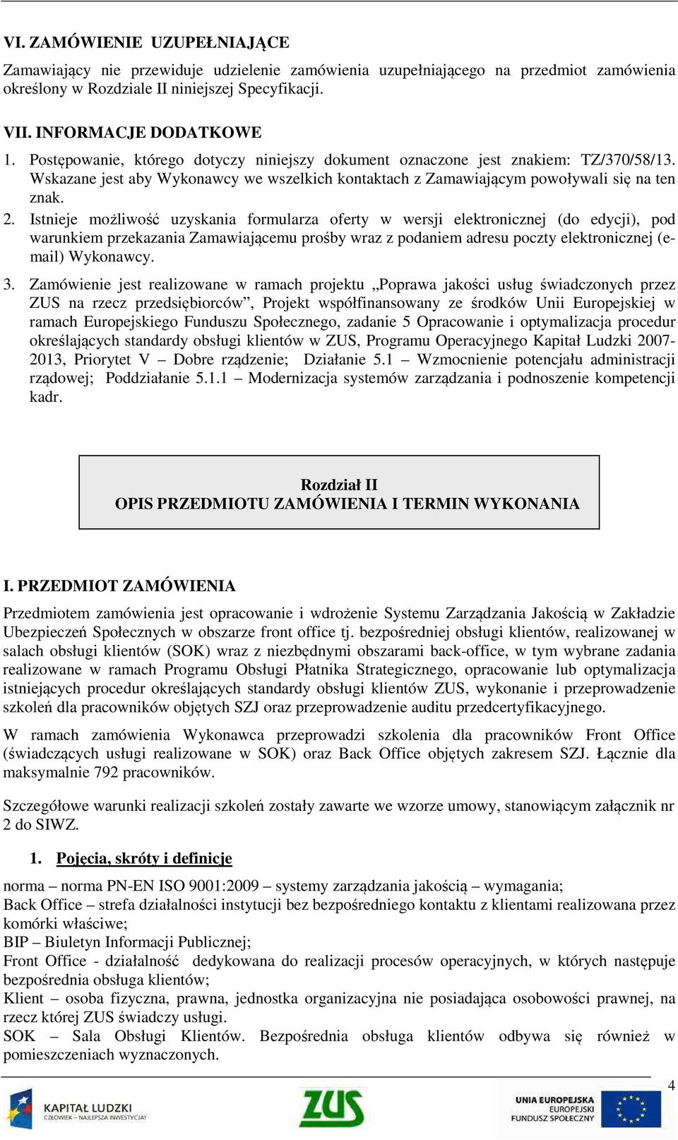 Istnieje możliwość uzyskania formularza oferty w wersji elektronicznej (do edycji), pod warunkiem przekazania Zamawiającemu prośby wraz z podaniem adresu poczty elektronicznej (email) Wykonawcy. 3.