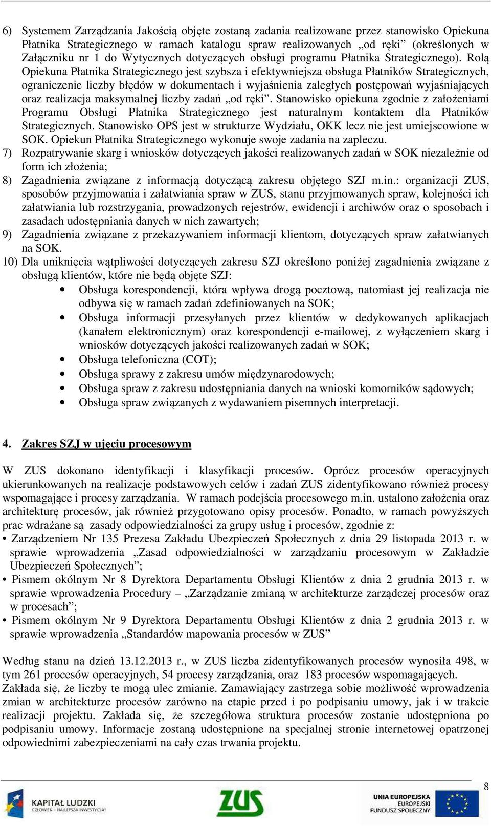 Rolą Opiekuna Płatnika Strategicznego jest szybsza i efektywniejsza obsługa Płatników Strategicznych, ograniczenie liczby błędów w dokumentach i wyjaśnienia zaległych postępowań wyjaśniających oraz