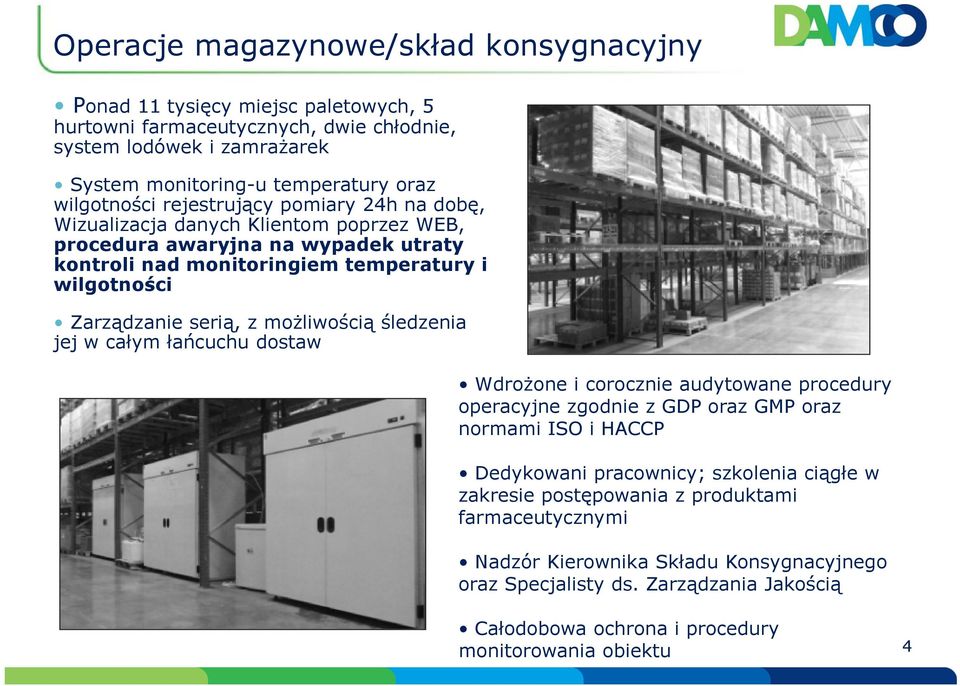 serią, z możliwością śledzenia jej w całym łańcuchu dostaw Wdrożone i corocznie audytowane procedury operacyjne zgodnie z GDP oraz GMP oraz normami ISO i HACCP Dedykowani pracownicy;