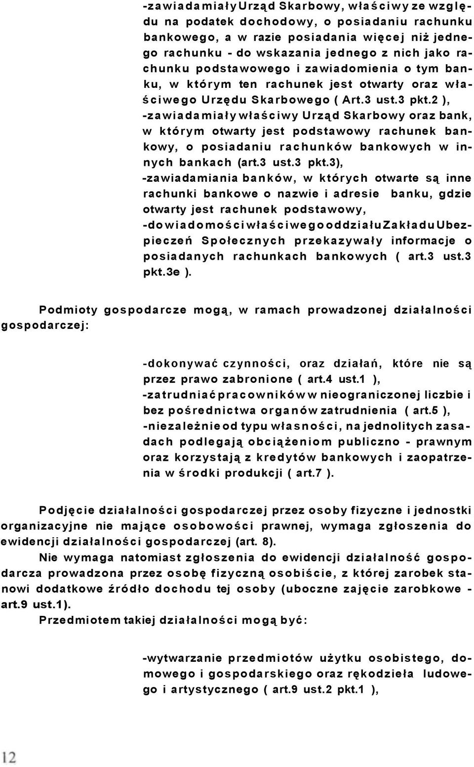 2 ), -zawiadamiały właściwy Urząd Skarbowy oraz bank, w którym otwarty jest podstawowy rachunek bankowy, o posiadaniu rachunków bankowych w innych bankach (art.3 ust.3 pkt.