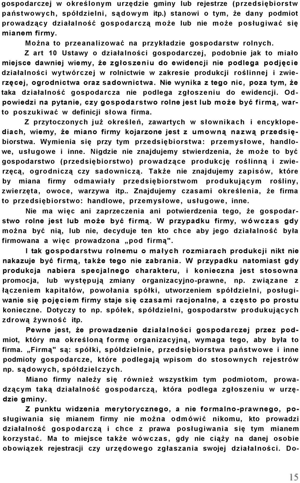 Z art 10 Ustawy o działalności gospodarczej, podobnie jak to miało miejsce dawniej wiemy, że zgłoszeniu do ewidencji nie podlega podjęcie działalności wytwórczej w rolnictwie w zakresie produkcji