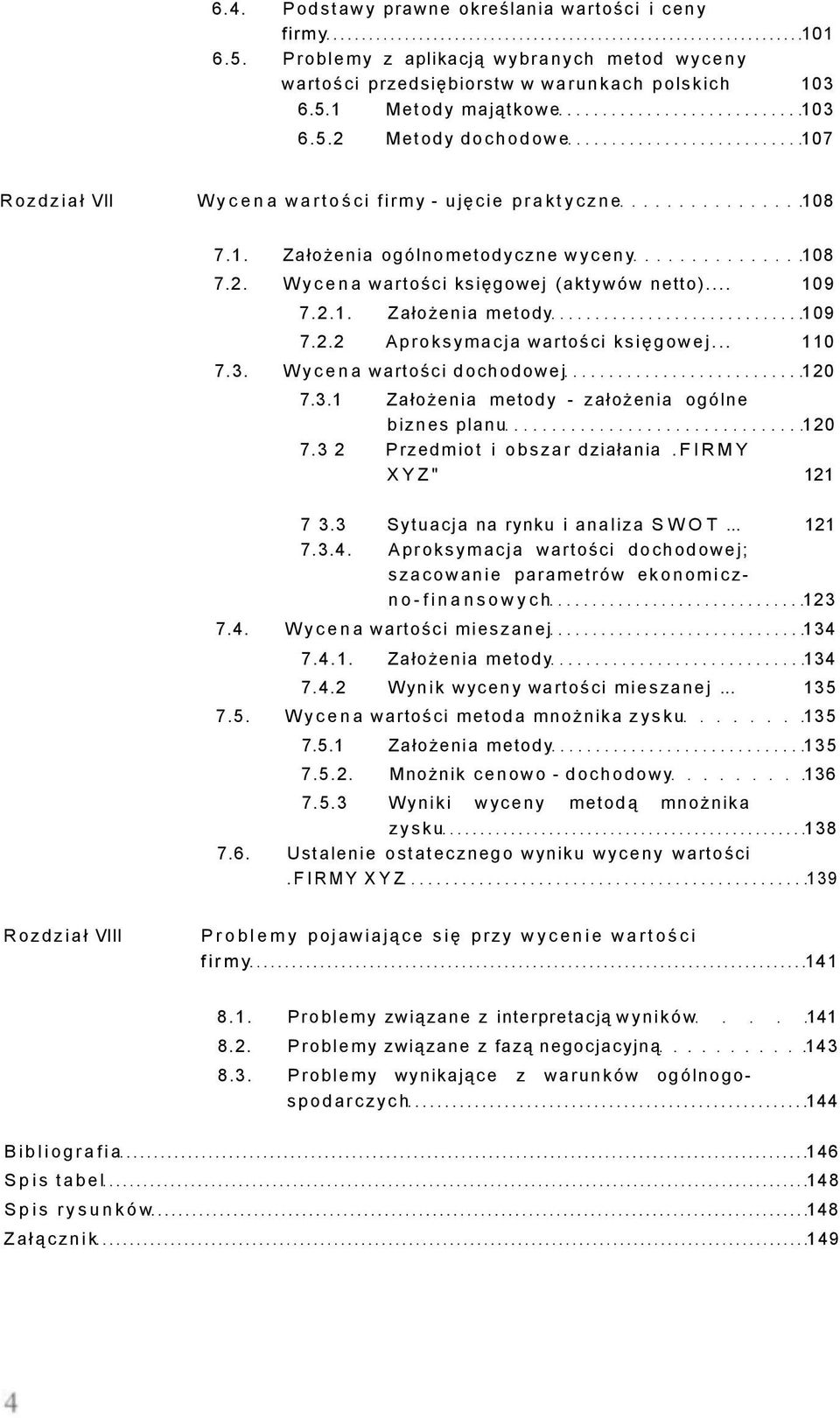 Wycena wartości dochodowej 120 7.3.1 Założenia metody - założenia ogólne biznes planu 120 7.3 2 Przedmiot i obszar działania.firmy XYZ" 121 7 3.3 Sytuacja na rynku i analiza SWOT... 121 7.3.4.