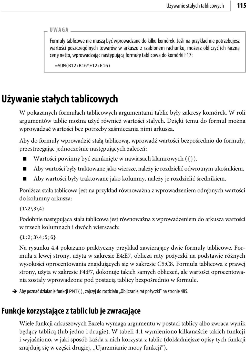 =SUM(B12:B16*E12:E16) Używanie stałych tablicowych W pokazanych formułach tablicowych argumentami tablic były zakresy komórek. W roli argumentów tablic można użyć również wartości stałych.