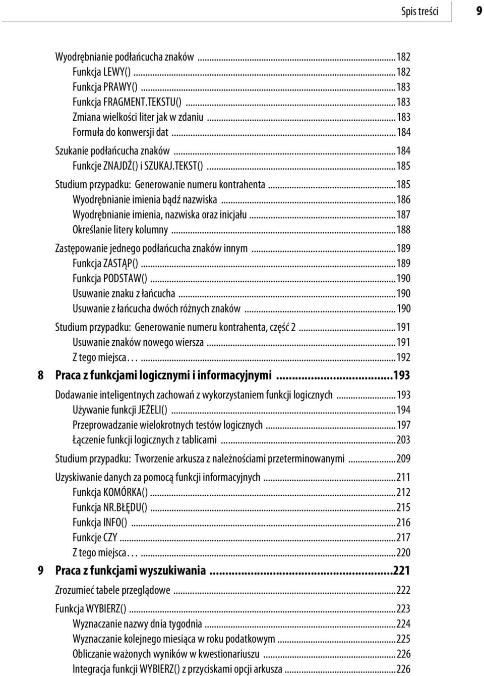 ..186 Wyodrębnianie imienia, nazwiska oraz inicjału...187 Określanie litery kolumny...188 Zastępowanie jednego podłańcucha znaków innym...189 Funkcja ZASTĄP()...189 Funkcja PODSTAW().