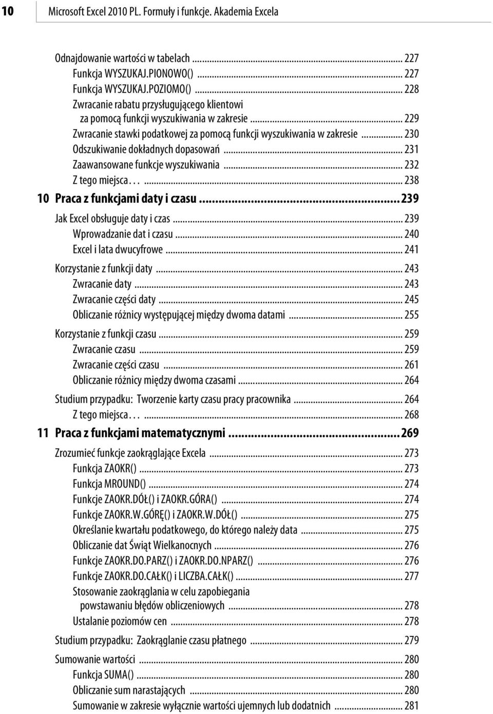 .. 230 Odszukiwanie dokładnych dopasowań... 231 Zaawansowane funkcje wyszukiwania... 232 Z tego miejsca... 238 10 Praca z funkcjami daty i czasu... 239 Jak Excel obsługuje daty i czas.