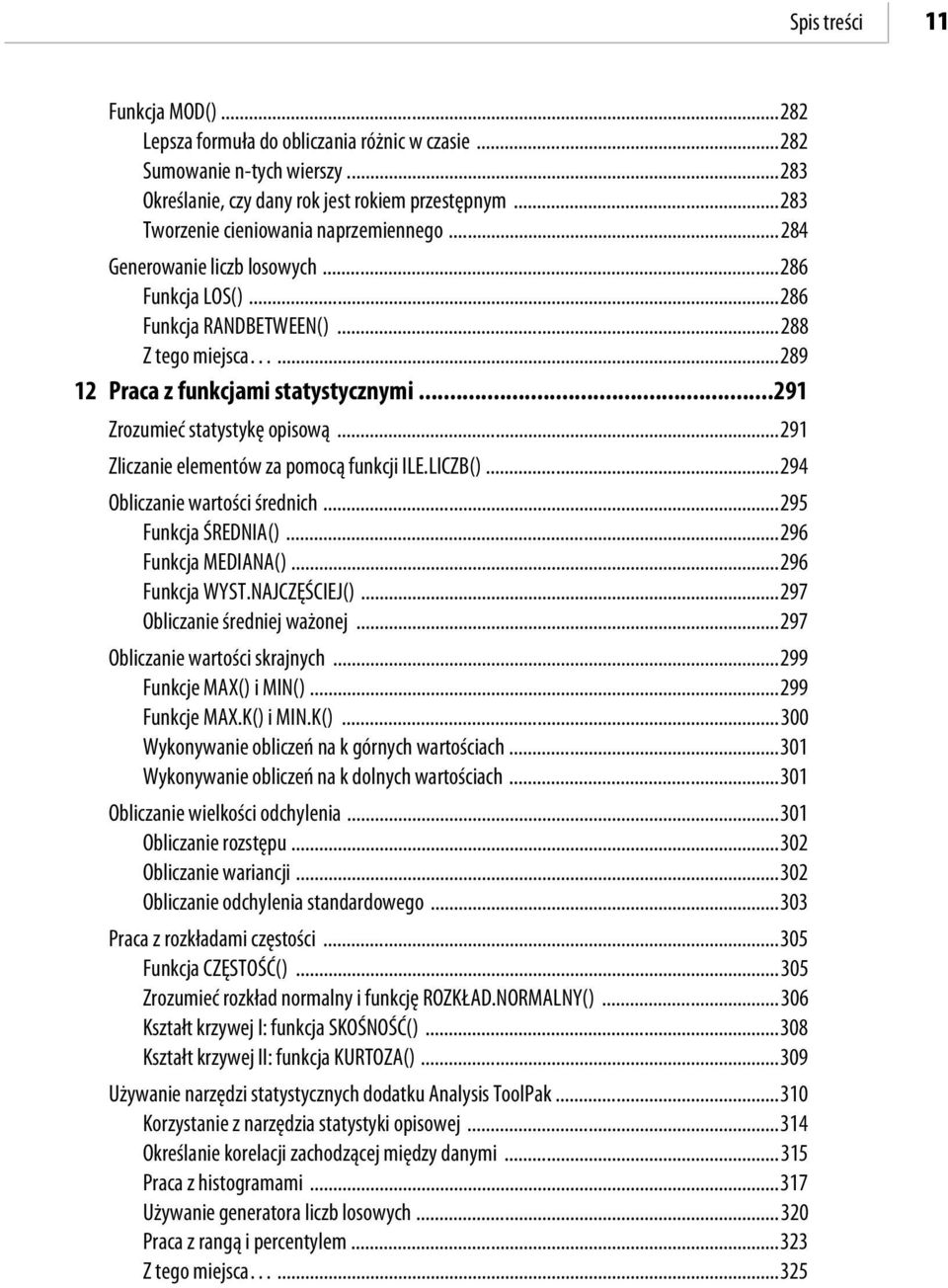 ..291 Zrozumieć statystykę opisową...291 Zliczanie elementów za pomocą funkcji ILE.LICZB()...294 Obliczanie wartości średnich...295 Funkcja ŚREDNIA()...296 Funkcja MEDIANA()...296 Funkcja WYST.