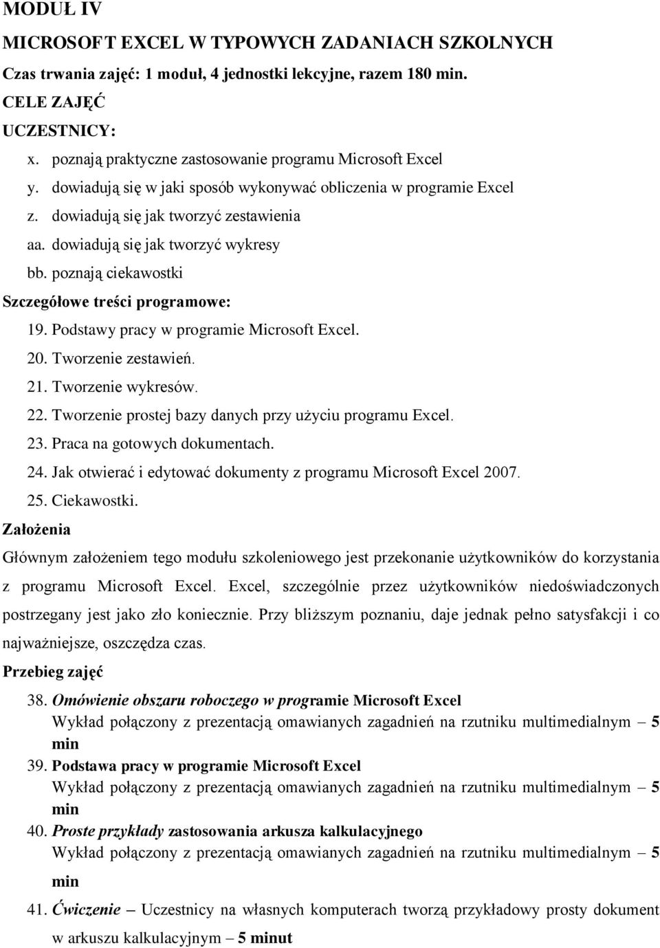 dowiadują się jak tworzyć wykresy bb. poznają ciekawostki Szczegółowe treści programowe: 19. Podstawy pracy w programie Microsoft Excel. 20. Tworzenie zestawień. 21. Tworzenie wykresów. 22.