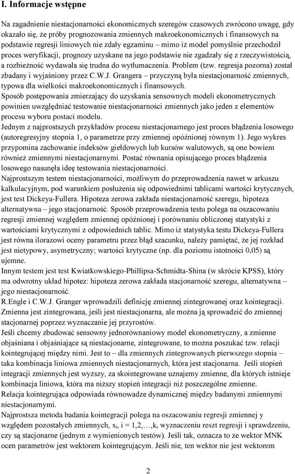 wyłumaczenia. Problem (zw. regresja pozorna) zosał zbadany i wyjaśniony przez C.W.J. Grangera przyczyną była niesacjonarność zmiennych, ypowa dla wielkości makroekonomicznych i finansowych.