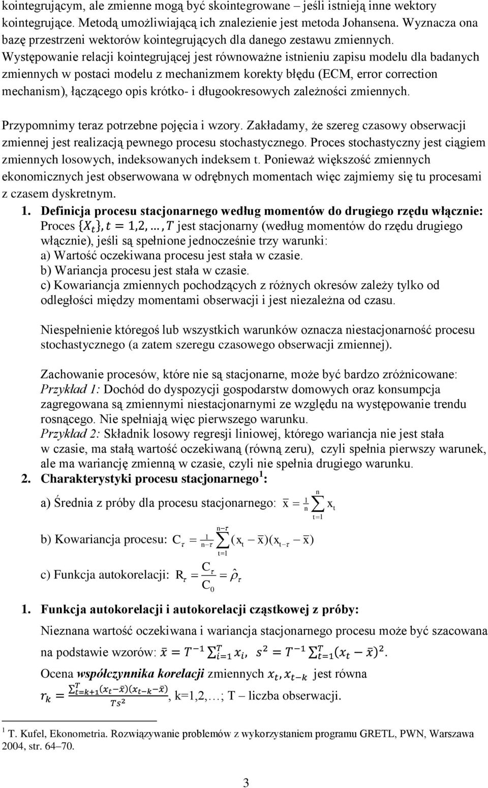 Wysępowanie relacji koinegrującej jes równoważne isnieniu zapisu modelu dla badanych zmiennych w posaci modelu z mechanizmem koreky błędu (ECM, error correcion mechanism), łączącego opis króko- i