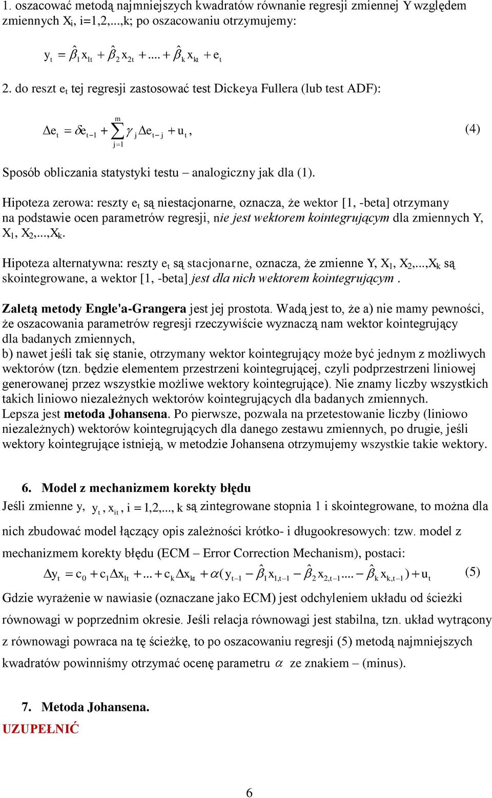 Hipoeza zerowa: reszy e są niesacjonarne, oznacza, że wekor [1, -bea] orzymany na podsawie ocen paramerów regresji, nie jes wekorem koinegrującym dla zmiennych Y, X 1, X 2,...,X k.