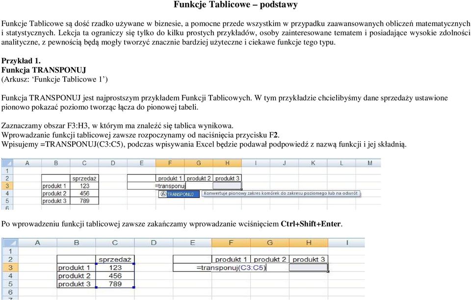 ciekawe funkcje tego typu. Przykład 1. Funkcja TRANSPONUJ (Arkusz: Funkcje Tablicowe 1 ) Funkcja TRANSPONUJ jest najprostszym przykładem Funkcji Tablicowych.