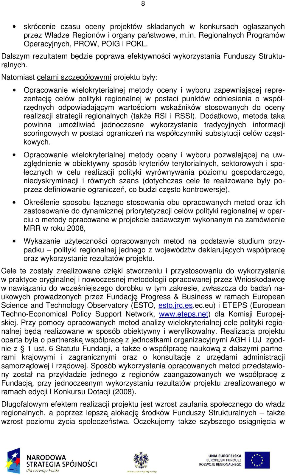 Natomiast celami szczegółowymi projetu były: Opracowanie wieloryterialnej metody oceny i wyboru zapewniającej reprezentację celów polityi regionalnej w postaci puntów odniesienia o współrzędnych