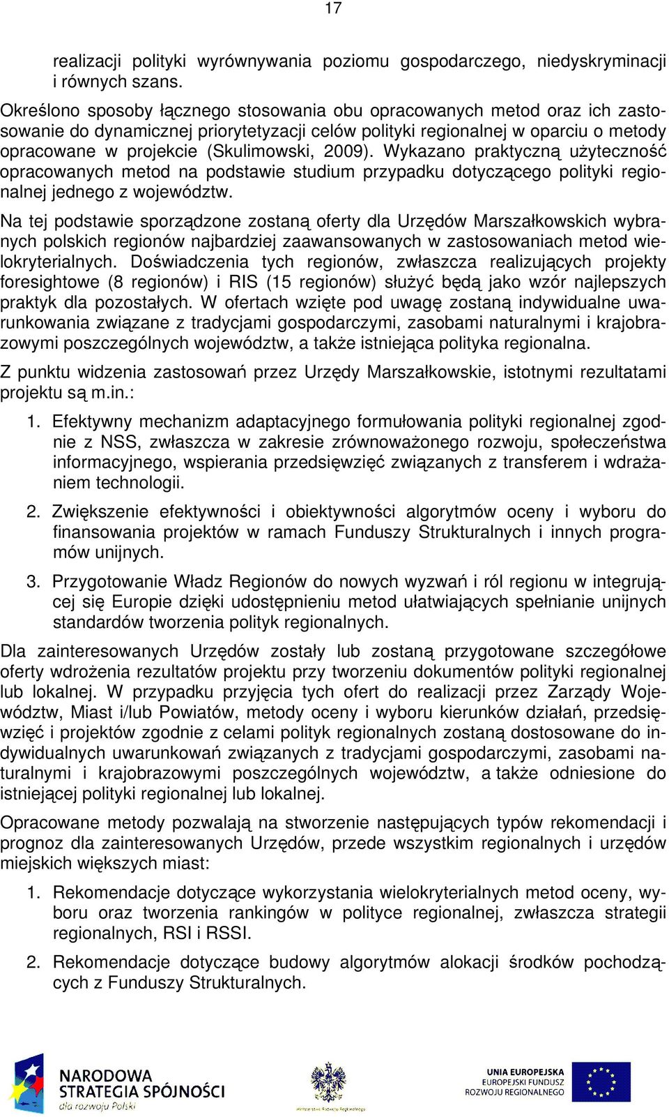 Wyazano pratyczną uŝyteczność opracowanych metod na podstawie studium przypadu dotyczącego polityi regionalnej jednego z województw.