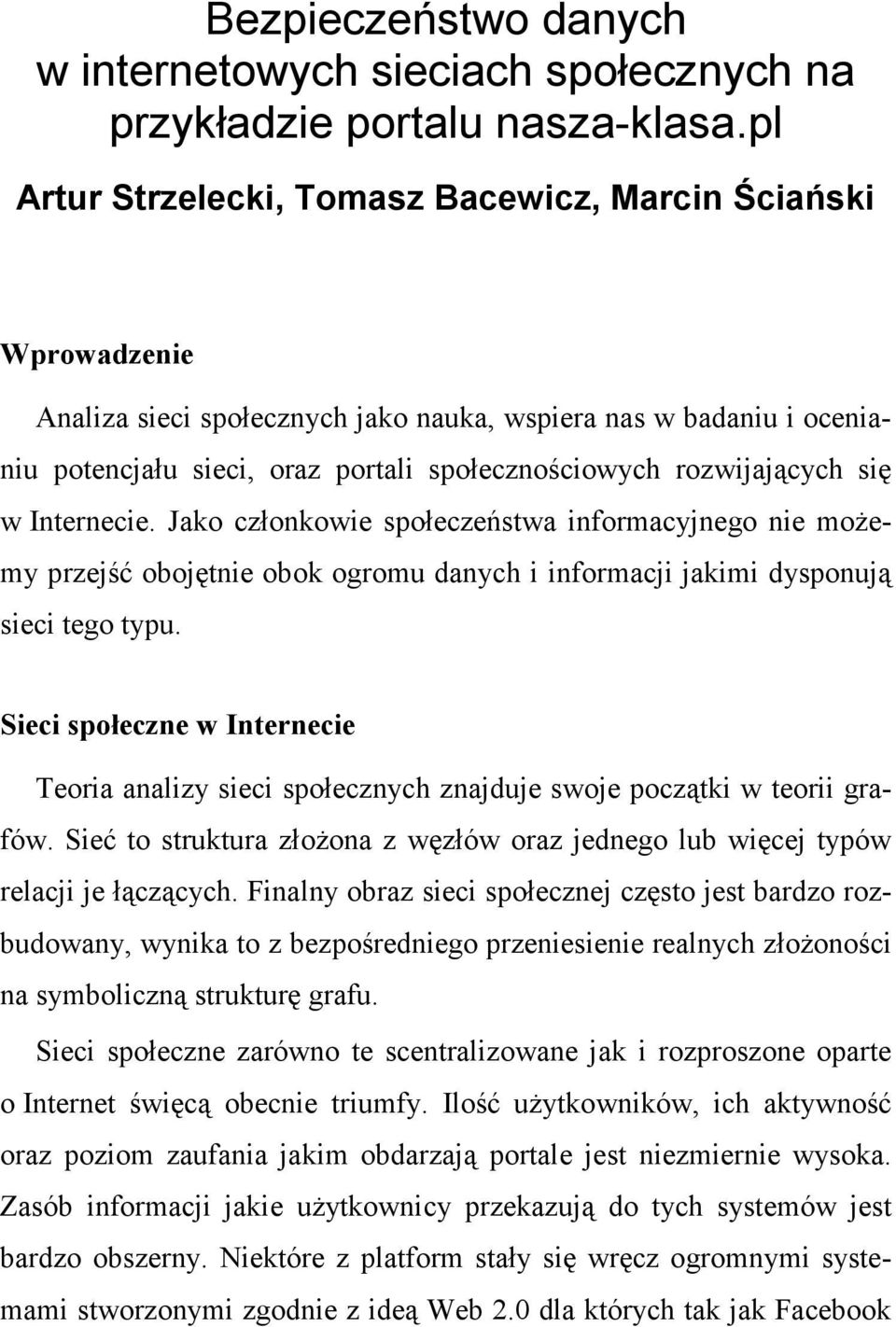 rozwijających się w Internecie. Jako członkowie społeczeństwa informacyjnego nie moŝemy przejść obojętnie obok ogromu danych i informacji jakimi dysponują sieci tego typu.