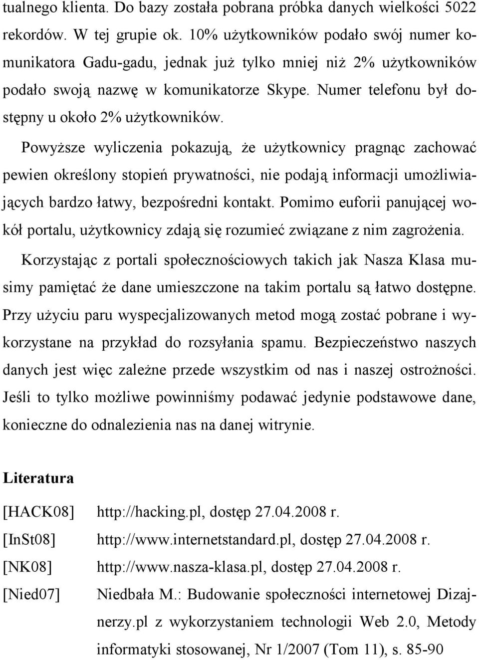 PowyŜsze wyliczenia pokazują, Ŝe uŝytkownicy pragnąc zachować pewien określony stopień prywatności, nie podają informacji umoŝliwiających bardzo łatwy, bezpośredni kontakt.