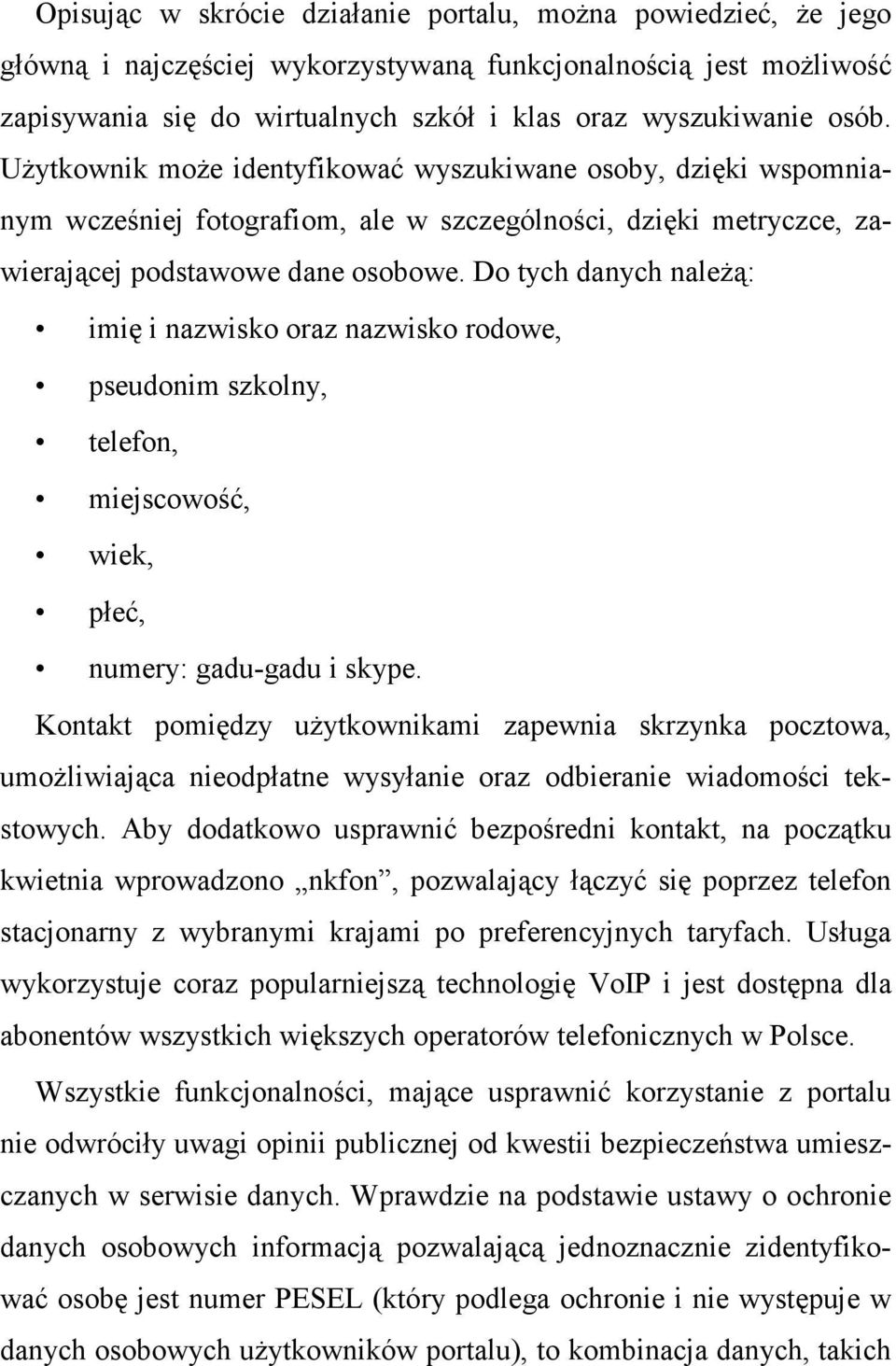 Do tych danych naleŝą: imię i nazwisko oraz nazwisko rodowe, pseudonim szkolny, telefon, miejscowość, wiek, płeć, numery: gadu-gadu i skype.